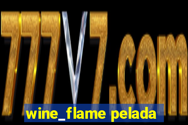 wine_flame pelada